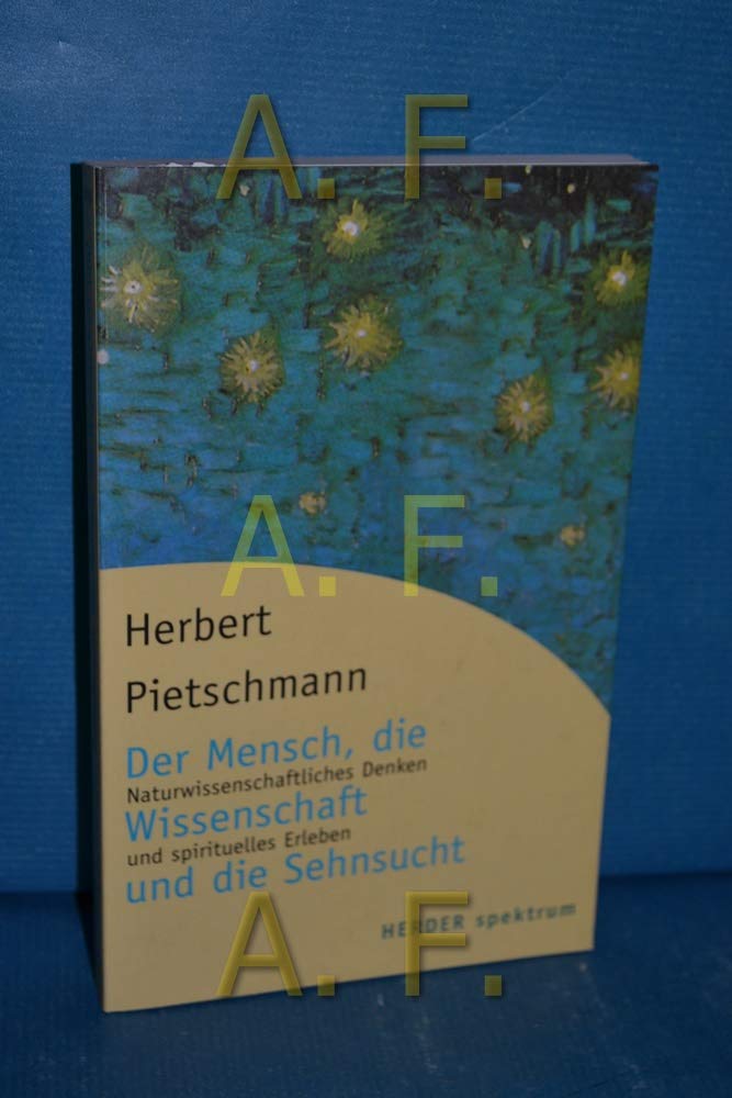 Der Mensch, die Wissenschaft und die Sehnsucht: Naturwissenschaftliches Denken und spirituelle Erfahrung Business & Technology