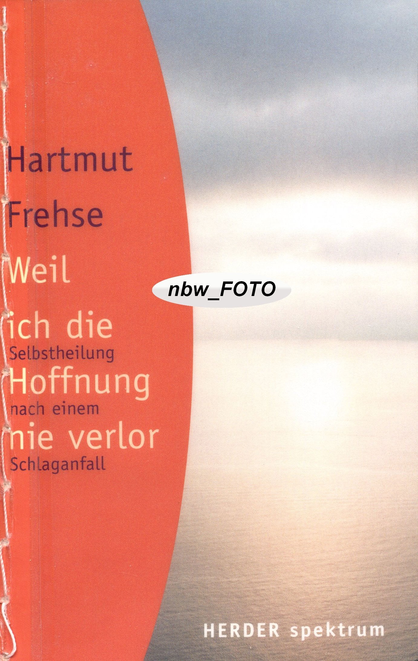 Weil ich die Hoffnung nie verlor: Selbstheilung nach einem Schlaganfall (Herder Spektrum) Lifestyle