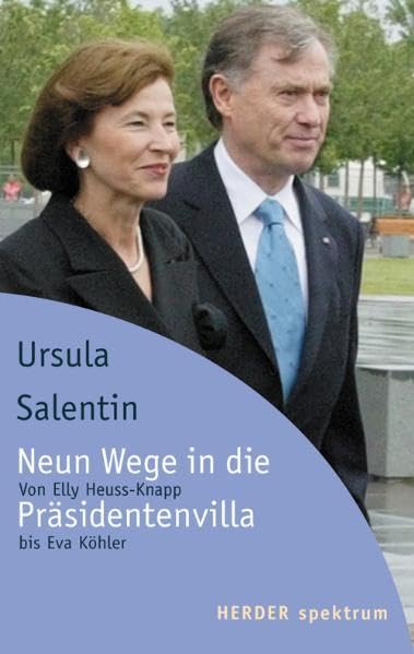 Neun Wege in die Präsidentenvilla: Von Elly Heuss-Knapp bis Eva Luise Köhler: Von Elly Heuss-Knapp bis Eva Luise Köhler. Originalausgabe (Herder Spektrum) Memories