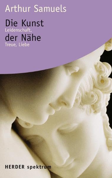 Die Kunst der Nähe: Leidenschaft, Treue, Liebe (Herder Spektrum) Partnership & Love