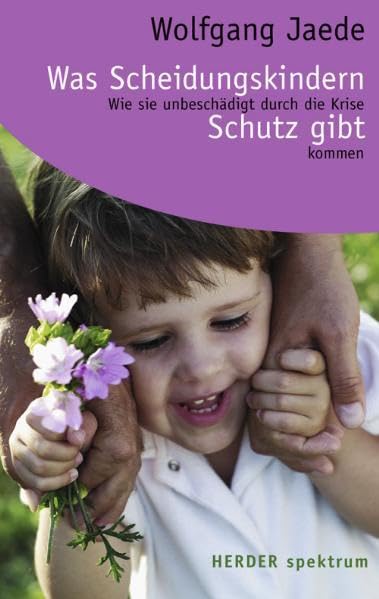 Was Scheidungskindern Schutz gibt: Wie sie unbeschädigt durch die Krise kommen (Herder Spektrum) Parents & Children