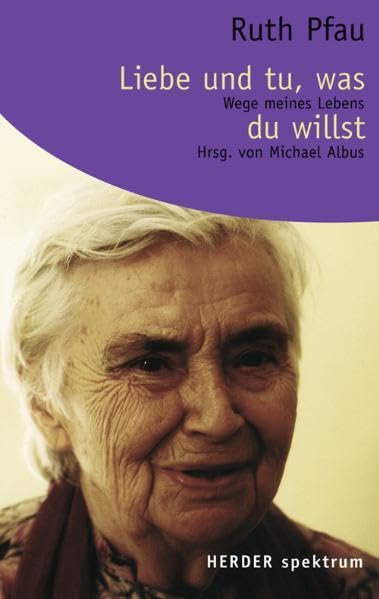 Liebe und tu, was du willst: Wege meines Lebens: Wege meines Lebens. Originalausgabe (Herder Spektrum) Books