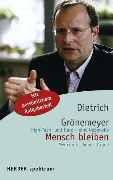 Mensch bleiben: High-Tech und Herz - eine liebevolle Medizin ist keine Utopie. Mit persönlichem Ratgeberteil (HERDER spektrum) Medicine