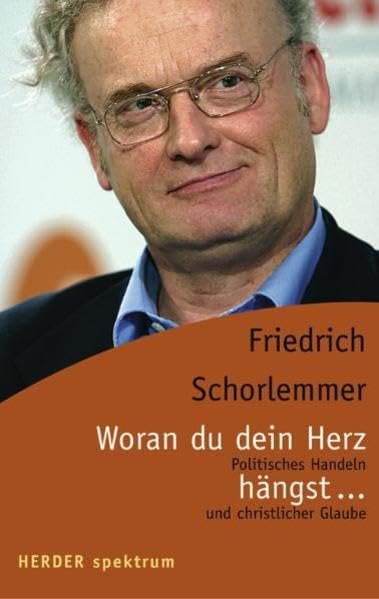 Woran du dein Herz hängst...: Politisches Handeln und christlicher Glaube (Herder Spektrum) Religion & Esotericism