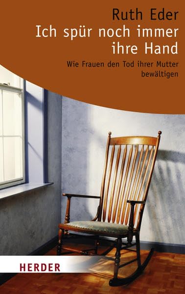 Ich spür noch immer ihre Hand: Wie Frauen den Tod ihrer Mutter bewältigen (HERDER spektrum) Lifestyle