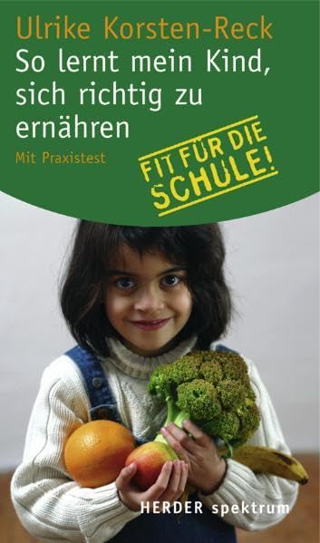 So lernt mein Kind, sich richtig zu ernähren: Mit Praxistest: Fit für die Schule!. Mit Praxistest (Herder Spektrum) Health, Nutrition & Fitness