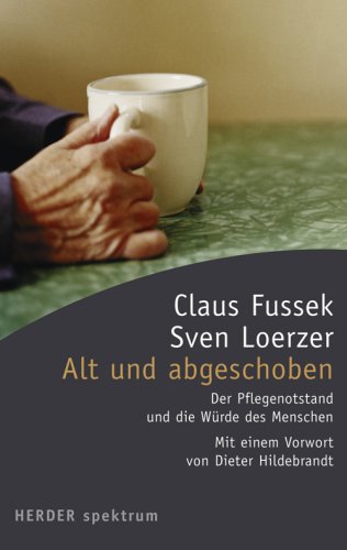 Alt und abgeschoben Der Pflegenotstand und die Würde des Menschen: Der Pflegenotstand und die Würde des Menschen. Vorw. v. Dieter Hildebrandt Lifestyle