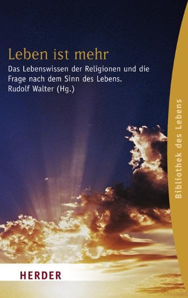 Leben ist mehr: Das Lebenswissen der Religionen und die Frage nach dem Sinn des Lebens (Herder Spektrum Bibliothek des Lebens) Religion & Esotericism