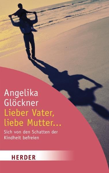 Lieber Vater, liebe Mutter...: Sich von den Schatten der Kindheit befreien (HERDER spektrum) Lifestyle