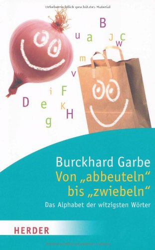 Von "abbeuteln" bis "zwiebeln": Das Alphabet der witzigsten Wörter (HERDER spektrum) Film, Art & Culture