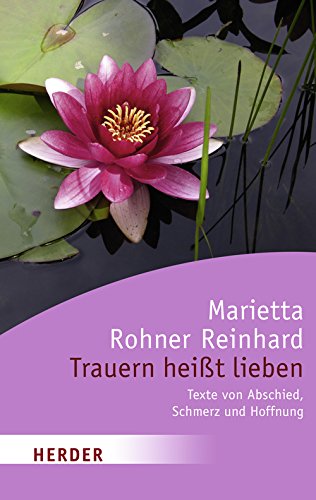 Trauern heißt lieben: Texte von Abschied, Schmerz und Hoffnung (HERDER spektrum) Lifestyle