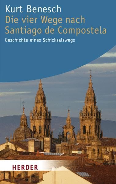 Die vier Wege nach Santiago de Compostela: Geschichte eines Schicksalswegs (HERDER spektrum) Religion & Esotericism