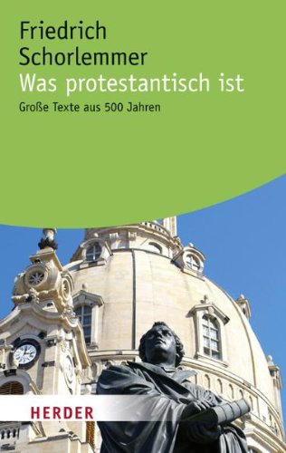 Was protestantisch ist: Große Texte aus 500 Jahren (HERDER spektrum) Politics & History