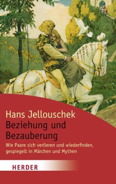 Beziehung und Bezauberung: Wie Paare sich verlieren und wiederfinden, gespiegelt in Märchen und Mythen (HERDER spektrum) Lifestyle