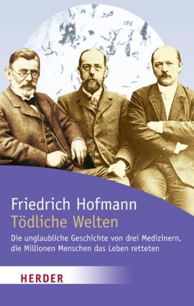 Tödliche Welten: Die unglaubliche Geschichte von drei Medizinern, die Millionen Menschen das Leben retteten: Die unglaubliche Geschichte von drei ... das Leben retteten (HERDER spektrum) Medicine