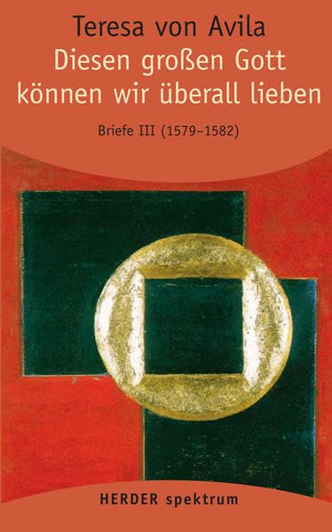Diesen großen Gott können wir überall lieben: Briefe - Band 3 (24. Juni 1579 - 15./17. September 1582). Vollständige Neuübertragung (HERDER spektrum) Memories