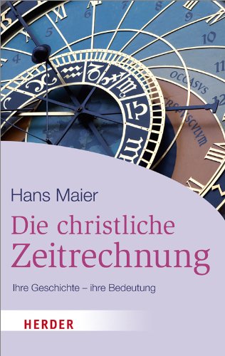 Die christliche Zeitrechnung: Ihre Geschichte - ihre Bedeutung (HERDER spektrum) Politics & History
