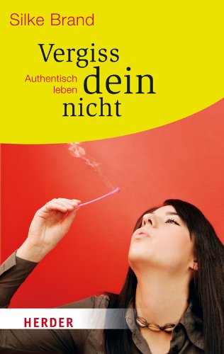 Vergiss dein nicht: Authentisch leben (HERDER spektrum) Lifestyle