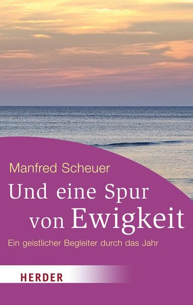 Und eine Spur von Ewigkeit: Ein geistlicher Begleiter durch das Jahr (HERDER spektrum) Religion & Esotericism