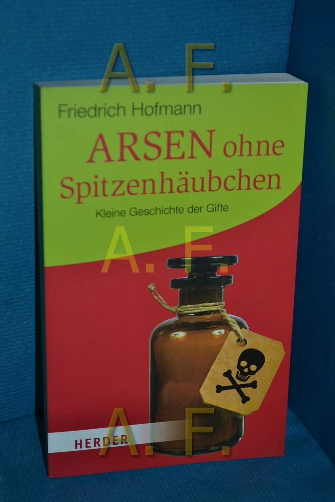 Arsen ohne Spitzenhäubchen: Kleine Geschichte der Gifte (HERDER spektrum) Medicine