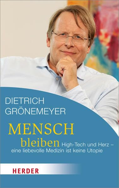 Mensch bleiben: High-Tech und Herz - eine liebevolle Medizin ist keine Utopie (HERDER spektrum) Social Sciences