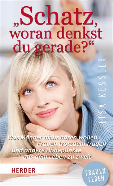 "Schatz, woran denkst du gerade?": Was Männer nicht hören wollen, Frauen trotzdem fragen und andere Höhepunkte aus dem Leben zu zweit (HERDER spektrum) Social Sciences