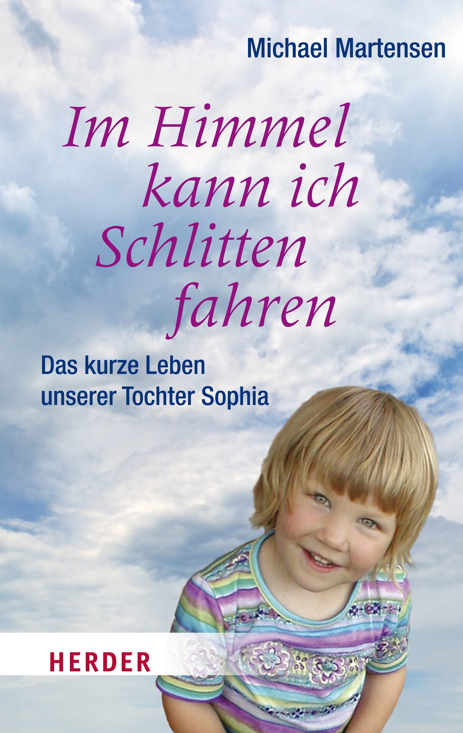 Im Himmel kann ich Schlitten fahren: Das kurze Leben unserer Tochter Sophia (Herder Spektrum) Medicine