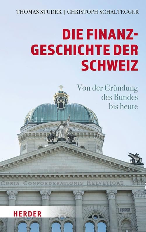 Die Finanzgeschichte der Schweiz: Von der Gründung des Bundes bis heute Law