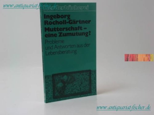 Mutterschaft, eine Zumutung? Probleme und Antworten aus der Lebensberatung. Social Sciences