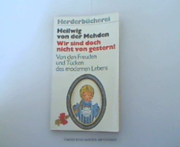 Wir sind doch nicht von gestern. Von den Freuden und Tücken des modernen Lebens. - von der Mehden, Heilwig book