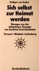 Sich selbst zur Heimat werden. Übungen aus der Initiatischen Therapie von Karlfried Graf Dürckheim Psychology