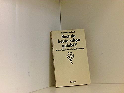 Hast du heute schon gelebt? Praxis kreativer Selbstentwicklung. Lifestyle