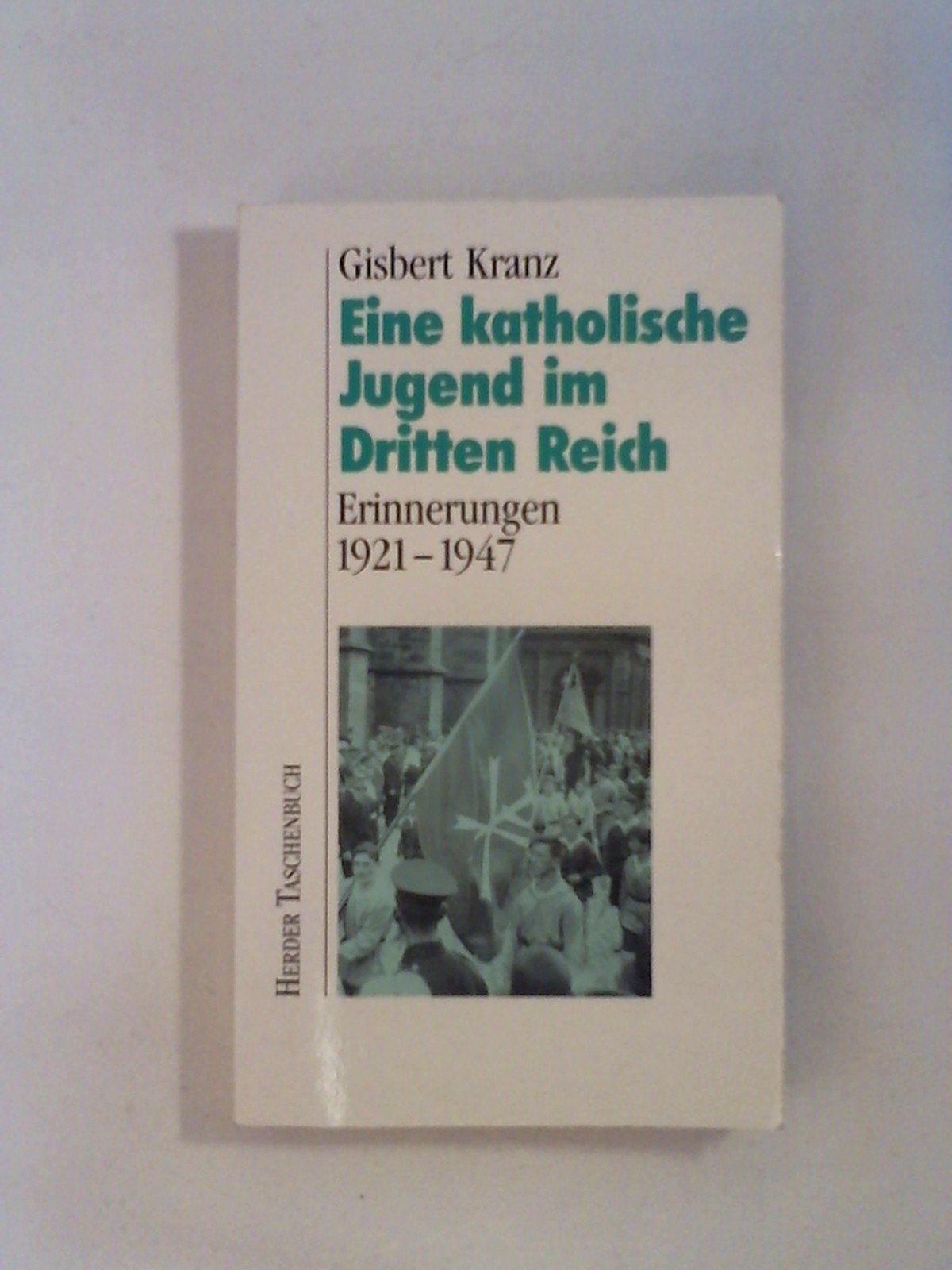 Eine katholische Jugend im Dritten Reich - Erinnerungen 1921 - 1947 Politics & Society
