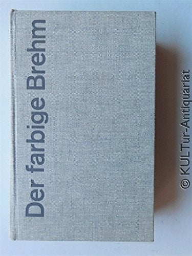 Der farbige Brehm: Ein grosses Tierbuch mit einer übersichtlichen Systematik der Wirbeltiere, ergänzenden Beiträgen über Abstammungslehre und Verhaltensforschung, über 2300 Tiernamen im Register - Alfred Edmund Brehm book