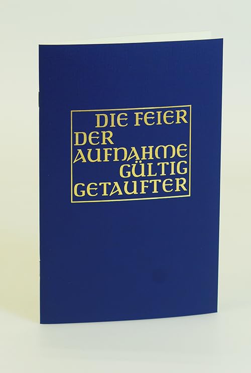 Die Feier der Aufnahme gültig Getaufter in die volle Gemeinschaft der katholischen Kirche in den Bistümern des deutschen Sprachgebietes: In den ... d. Bischöfe v. Bozen-Brixen u. v. Luxemburg Religion & Esotericism