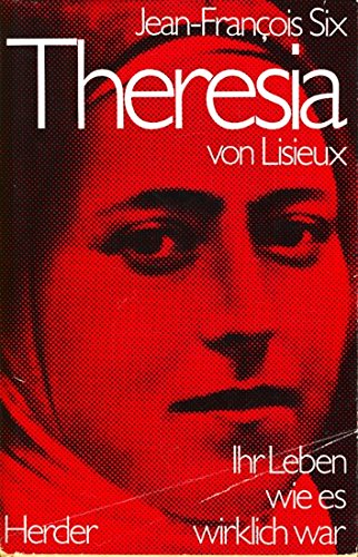 Theresia von Lisieux. Ihr Leben, wie es wirklich war - Six, Jean François book
