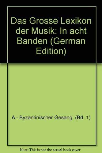 Das grosse Lexikon der Musik: Komponisten, Interpreten, Sachbegriffe / A - Byzantinischer Gesang Arts & Music