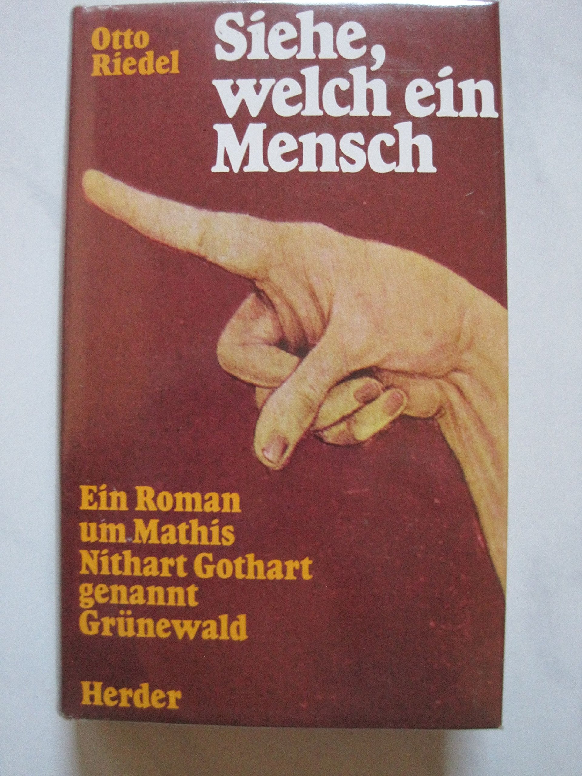 Siehe, welch ein Mensch. Ein Roman um Matthias Nithart Gothart genannt Grünewald Books