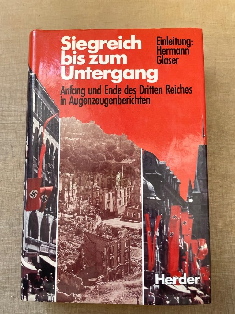 Siegreich bis zum Untergang. Anfang und Ende des Dritten Reiches in Augenzeugenberichten Politics & History