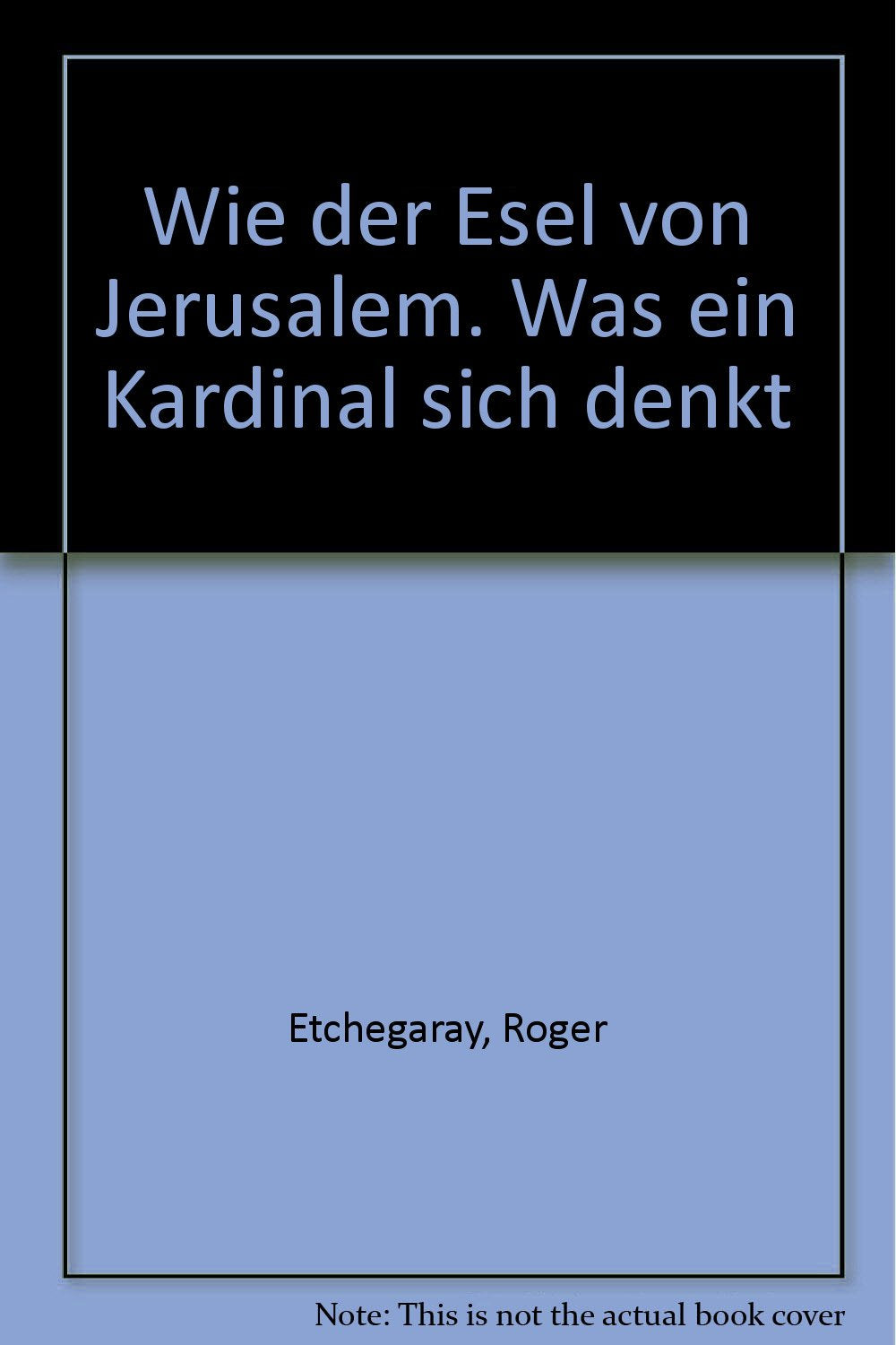 Wie der Esel von Jerusalem. Was ein Kardinal sich denkt Religion & Esotericism