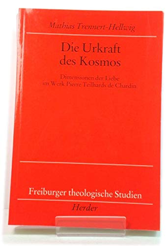Die Urkraft des Kosmos. Dimensionen der Liebe im Werk Pierre Teilhards de Chardin (Freiburger theologische Studien) Religion & Esotericism