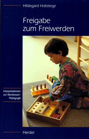 Freigabe zum Freiwerden. Interpretationen zur Montessori-Pädagogik Education & Training