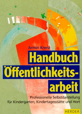 Handbuch Öffentlichkeitsarbeit. Professionelle Selbstdarstellung für Kindergarten, Kindertagesstätte und Hort Media & Communication