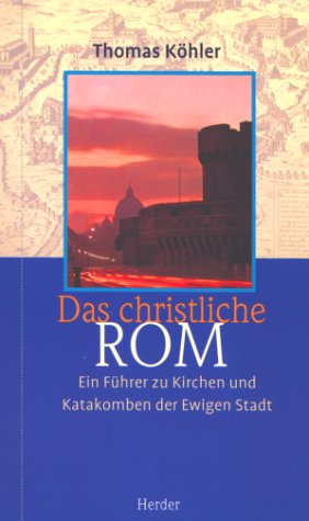 Das christliche Rom. Ein Führer zu Kirchen und Katakomben der Ewigen Stadt Travel