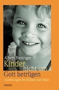 Kinder nicht um Gott betrügen. Anstiftungen für Mütter und Väter. Ein Ratgeber Parents & Children