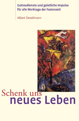 Schenk uns neues Leben: Gottesdienste und geistliche Impulse für alle Werktage der Fastenzeit Religion & Esotericism