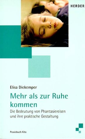Mehr als zur Ruhe kommen. Die Bedeutung von Phantasiereisen und ihre praktische Gestaltung Books