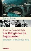Kleine Geschichte der Religionen in Jugoslawien: Königreich - Kommunismus - Krieg Politics & History