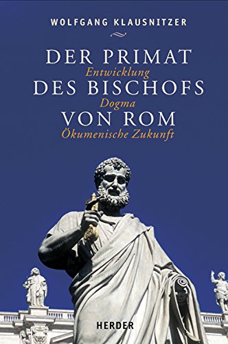 Der Primat des Bischofs von Rom: Entwicklung - Dogma - Ökumenische Zukunft Religion & Esotericism