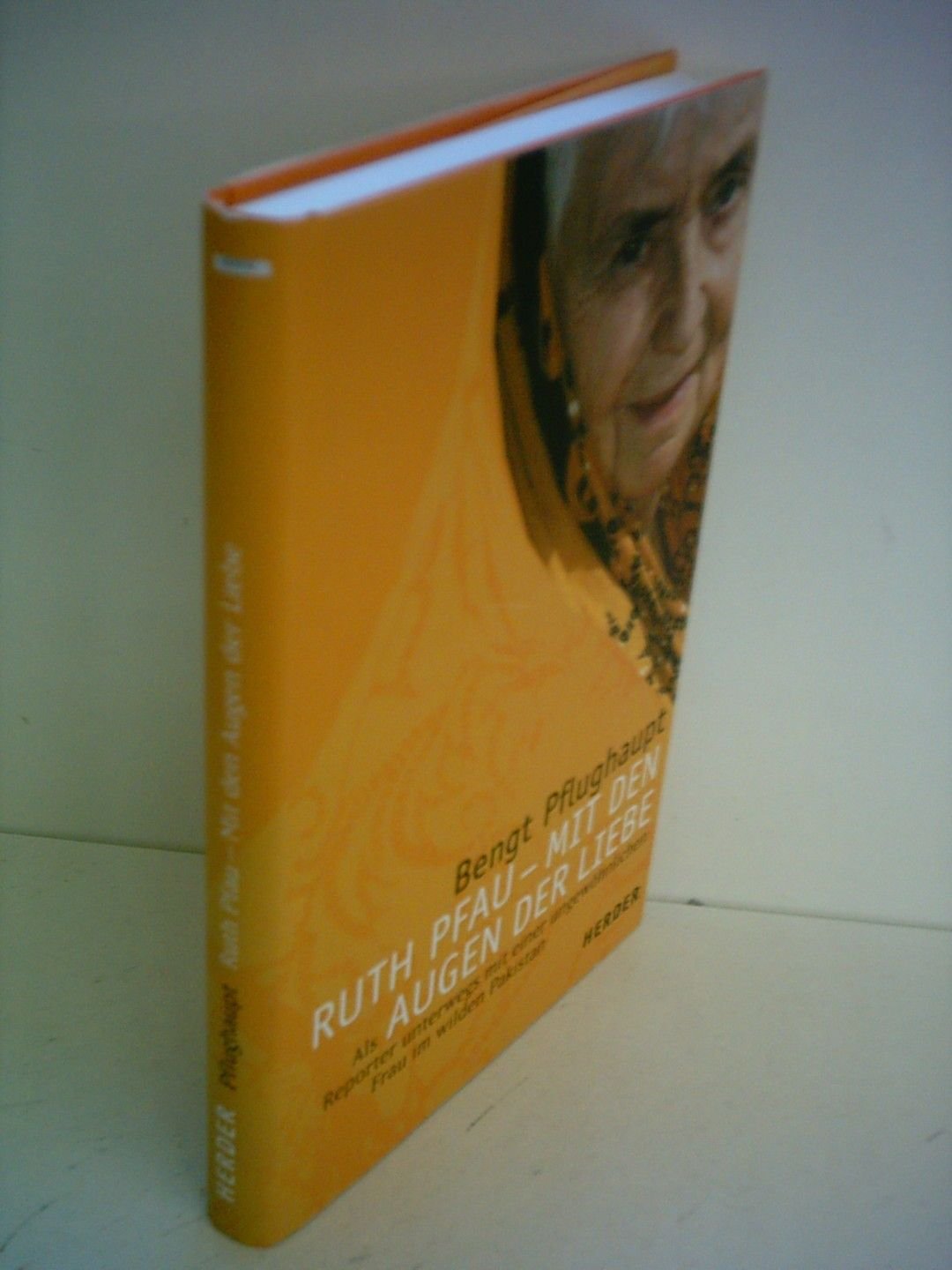 Ruth Pfau - Mit den Augen der Liebe. Als Reporter unterwegs mit einer ungewöhnlichen Frau im wilden Pakistan Travel
